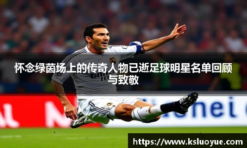 怀念绿茵场上的传奇人物已逝足球明星名单回顾与致敬