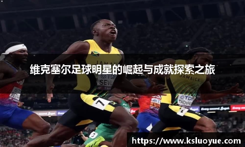 维克塞尔足球明星的崛起与成就探索之旅